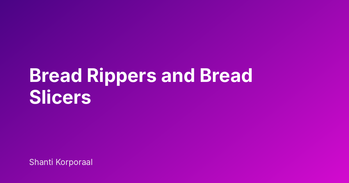 Bread Rippers and Bread Slicers