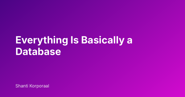 Everything Is Basically a Database