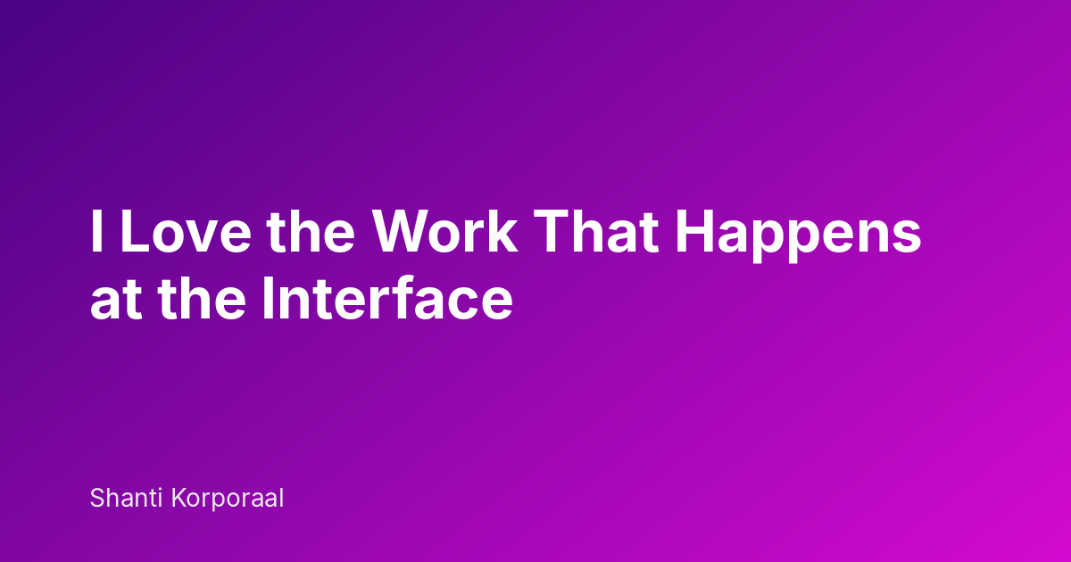 I Love the Work That Happens at the Interface
