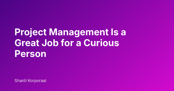 Project Management Is a Great Job for a Curious Person