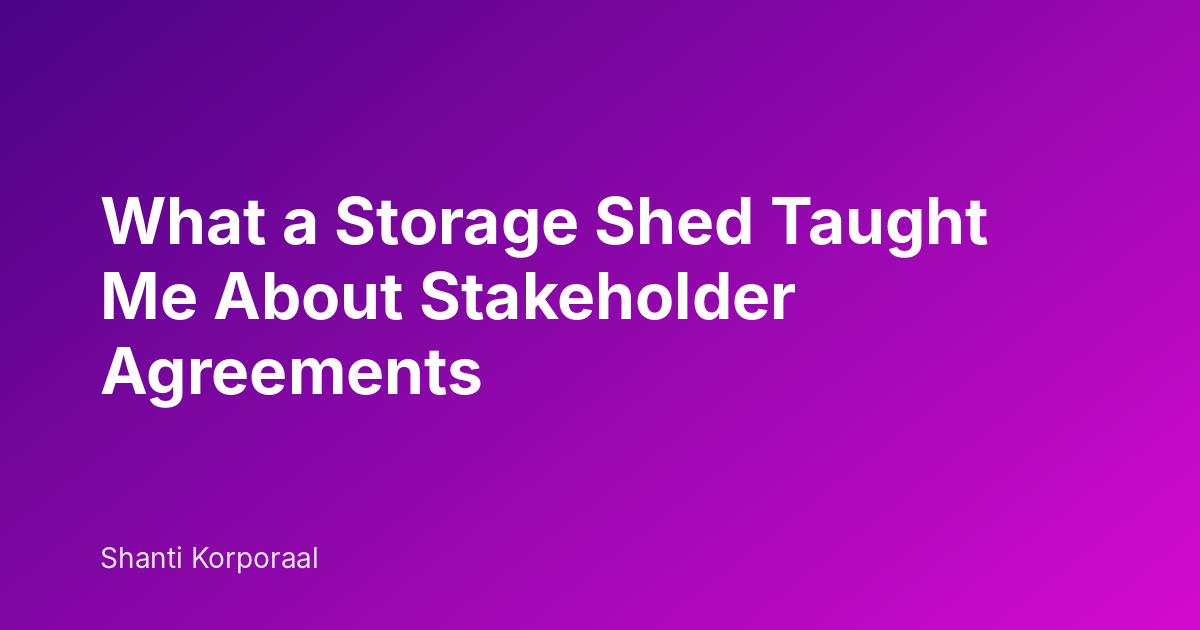 What a Storage Shed Taught Me About Stakeholder Agreements
