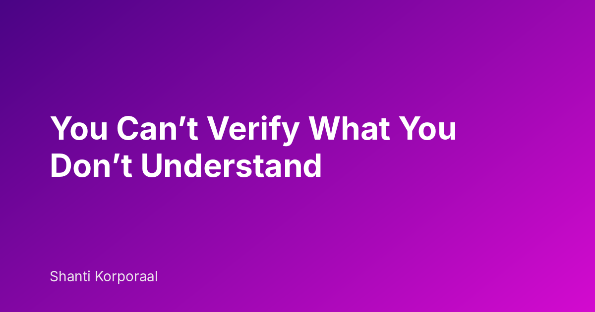 You Can’t Verify What You Don’t Understand